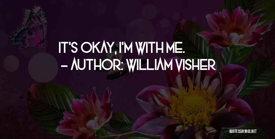 William Visher Quotes: It's Okay, I'm With Me.