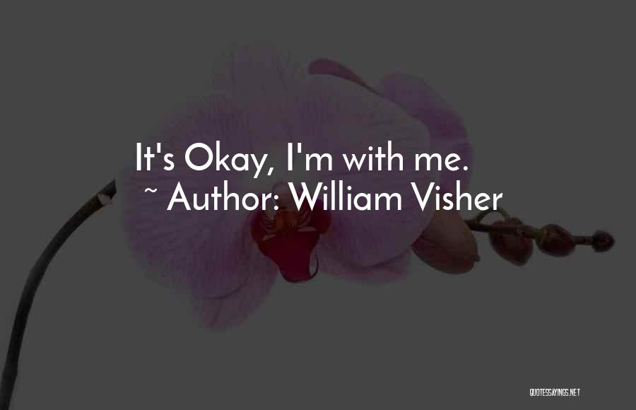 William Visher Quotes: It's Okay, I'm With Me.