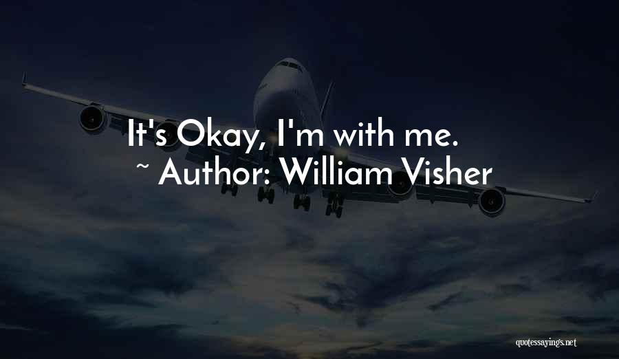 William Visher Quotes: It's Okay, I'm With Me.