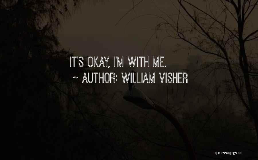 William Visher Quotes: It's Okay, I'm With Me.