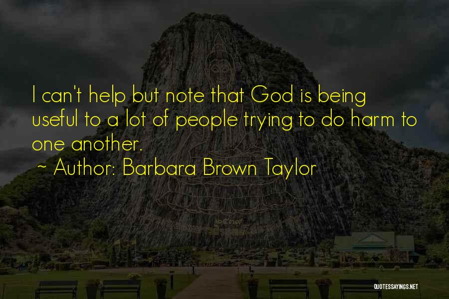 Barbara Brown Taylor Quotes: I Can't Help But Note That God Is Being Useful To A Lot Of People Trying To Do Harm To