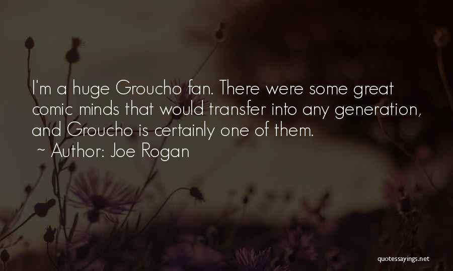 Joe Rogan Quotes: I'm A Huge Groucho Fan. There Were Some Great Comic Minds That Would Transfer Into Any Generation, And Groucho Is
