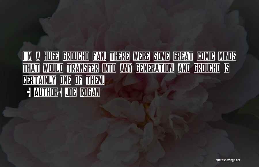 Joe Rogan Quotes: I'm A Huge Groucho Fan. There Were Some Great Comic Minds That Would Transfer Into Any Generation, And Groucho Is