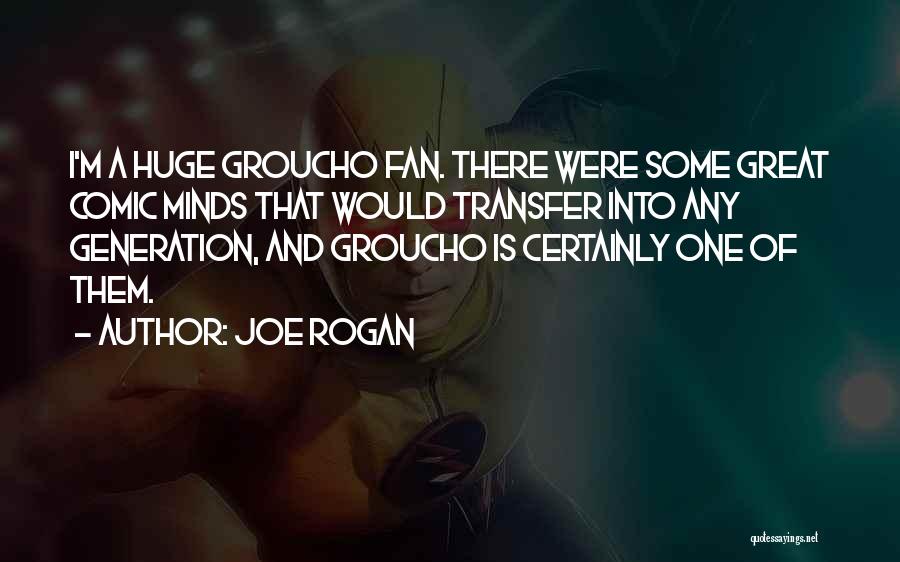Joe Rogan Quotes: I'm A Huge Groucho Fan. There Were Some Great Comic Minds That Would Transfer Into Any Generation, And Groucho Is