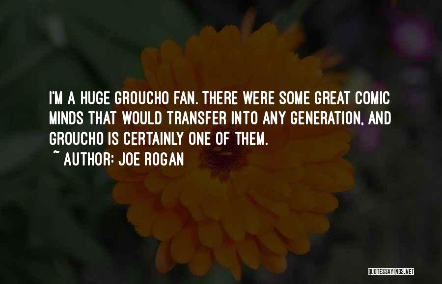 Joe Rogan Quotes: I'm A Huge Groucho Fan. There Were Some Great Comic Minds That Would Transfer Into Any Generation, And Groucho Is