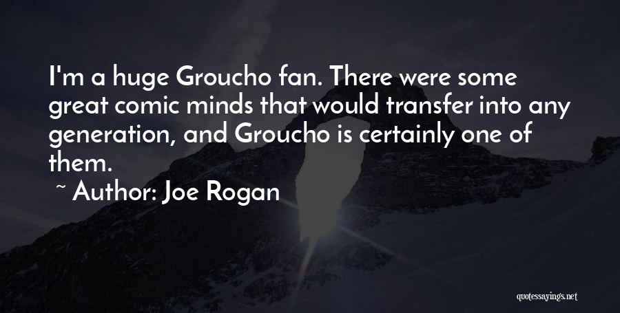 Joe Rogan Quotes: I'm A Huge Groucho Fan. There Were Some Great Comic Minds That Would Transfer Into Any Generation, And Groucho Is