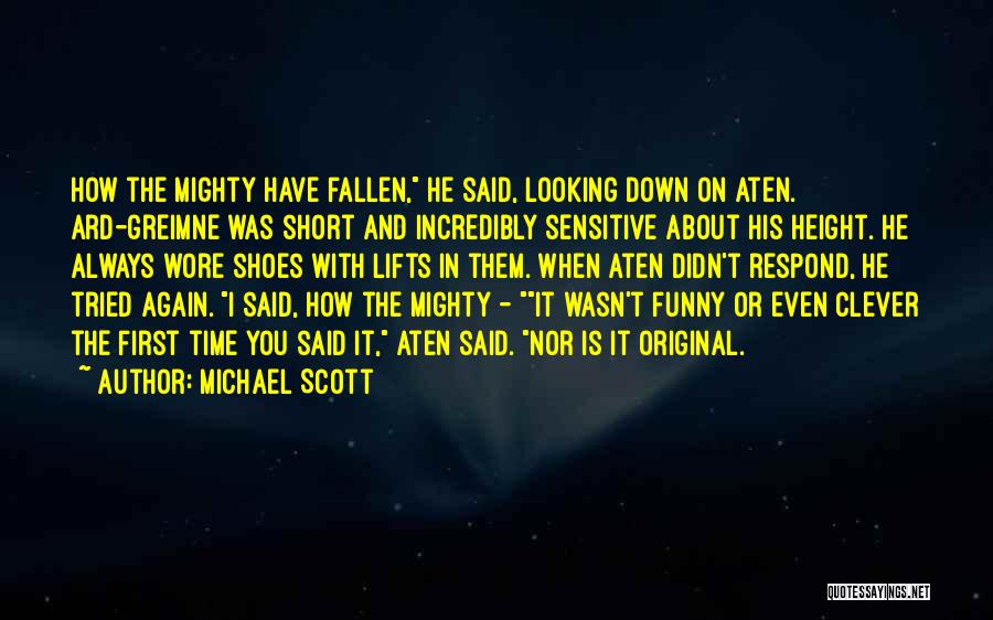 Michael Scott Quotes: How The Mighty Have Fallen, He Said, Looking Down On Aten. Ard-greimne Was Short And Incredibly Sensitive About His Height.