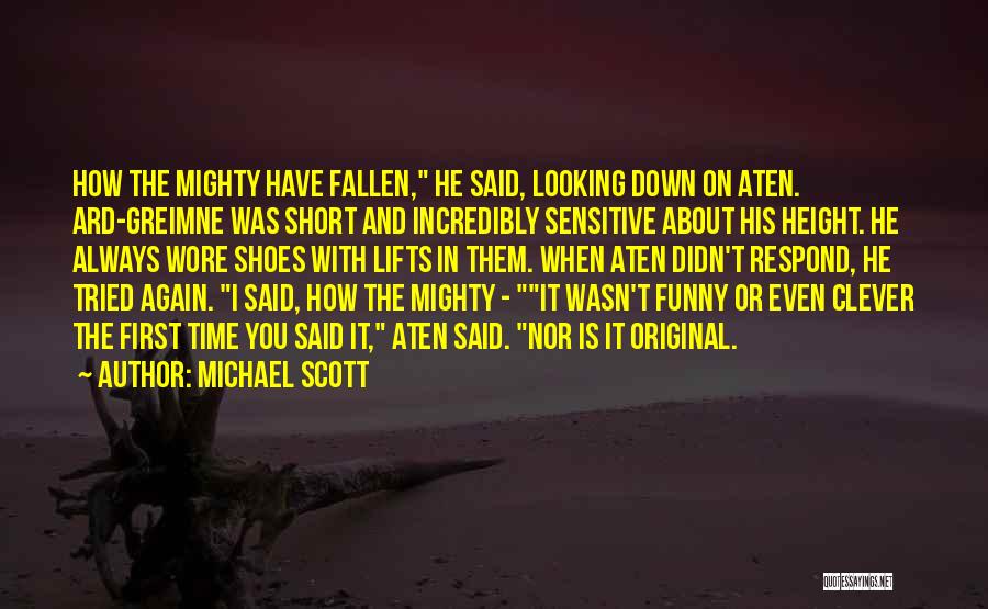 Michael Scott Quotes: How The Mighty Have Fallen, He Said, Looking Down On Aten. Ard-greimne Was Short And Incredibly Sensitive About His Height.