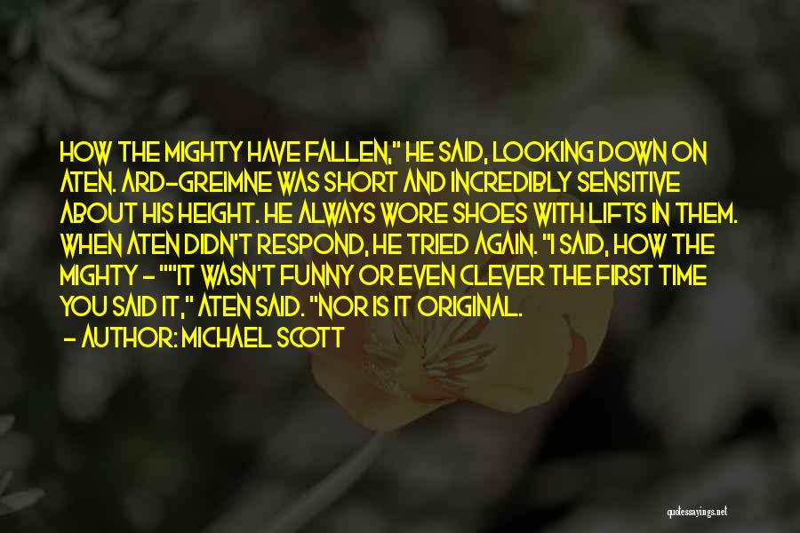 Michael Scott Quotes: How The Mighty Have Fallen, He Said, Looking Down On Aten. Ard-greimne Was Short And Incredibly Sensitive About His Height.