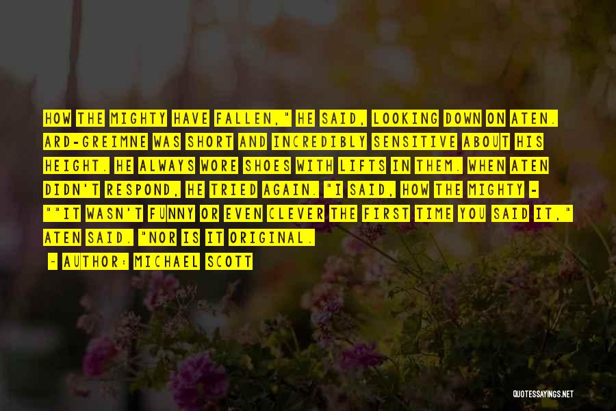Michael Scott Quotes: How The Mighty Have Fallen, He Said, Looking Down On Aten. Ard-greimne Was Short And Incredibly Sensitive About His Height.