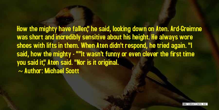 Michael Scott Quotes: How The Mighty Have Fallen, He Said, Looking Down On Aten. Ard-greimne Was Short And Incredibly Sensitive About His Height.