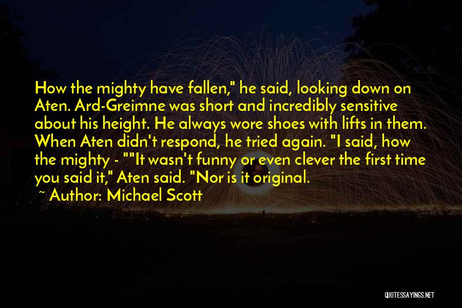 Michael Scott Quotes: How The Mighty Have Fallen, He Said, Looking Down On Aten. Ard-greimne Was Short And Incredibly Sensitive About His Height.