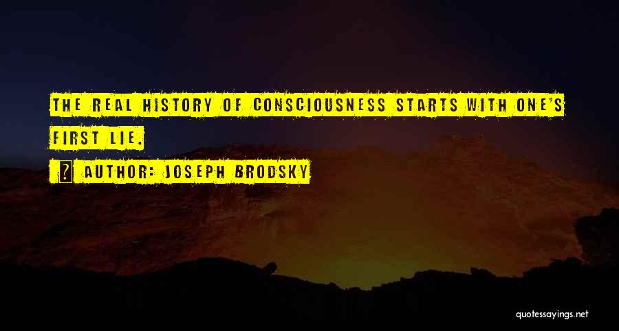 Joseph Brodsky Quotes: The Real History Of Consciousness Starts With One's First Lie.