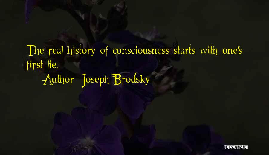 Joseph Brodsky Quotes: The Real History Of Consciousness Starts With One's First Lie.
