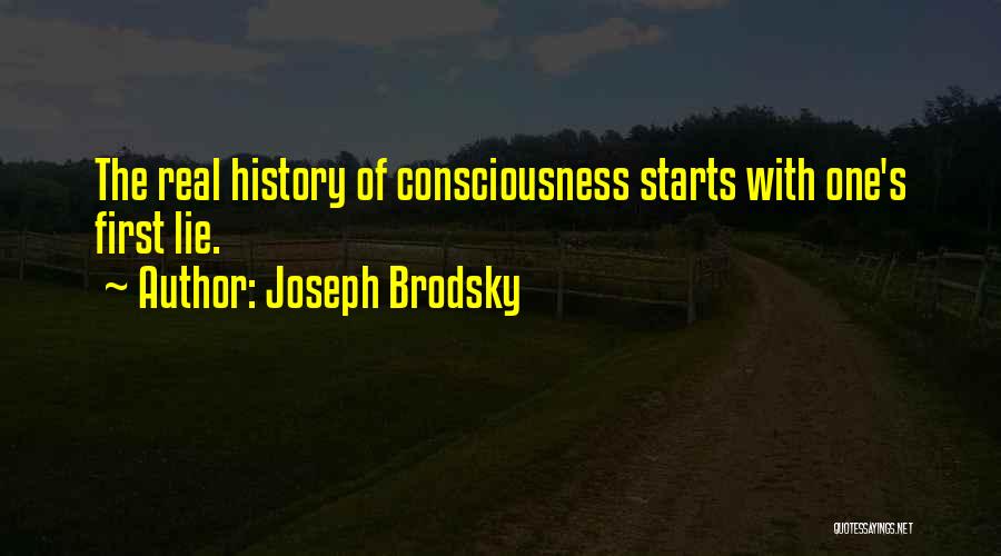 Joseph Brodsky Quotes: The Real History Of Consciousness Starts With One's First Lie.