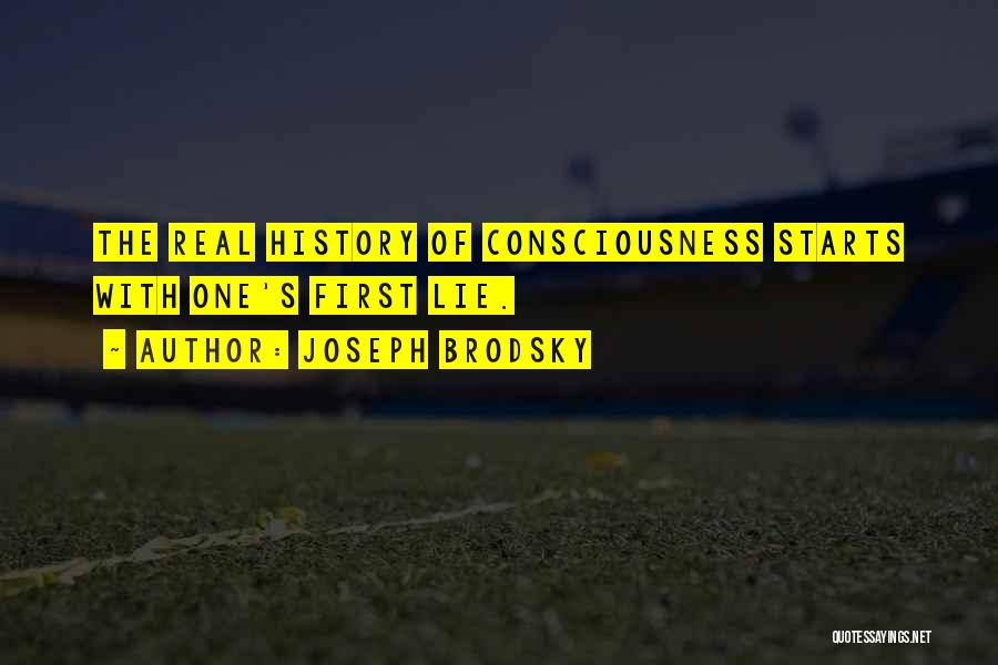 Joseph Brodsky Quotes: The Real History Of Consciousness Starts With One's First Lie.