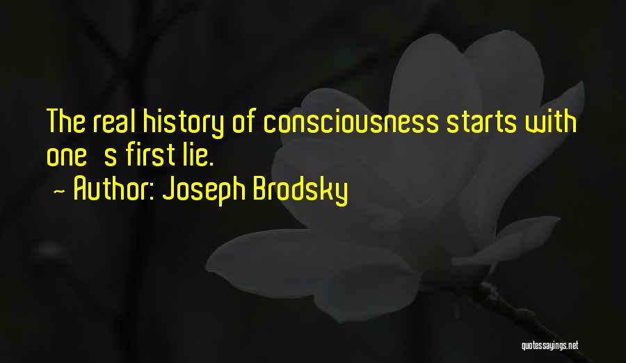 Joseph Brodsky Quotes: The Real History Of Consciousness Starts With One's First Lie.