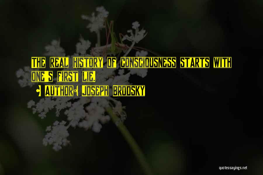 Joseph Brodsky Quotes: The Real History Of Consciousness Starts With One's First Lie.