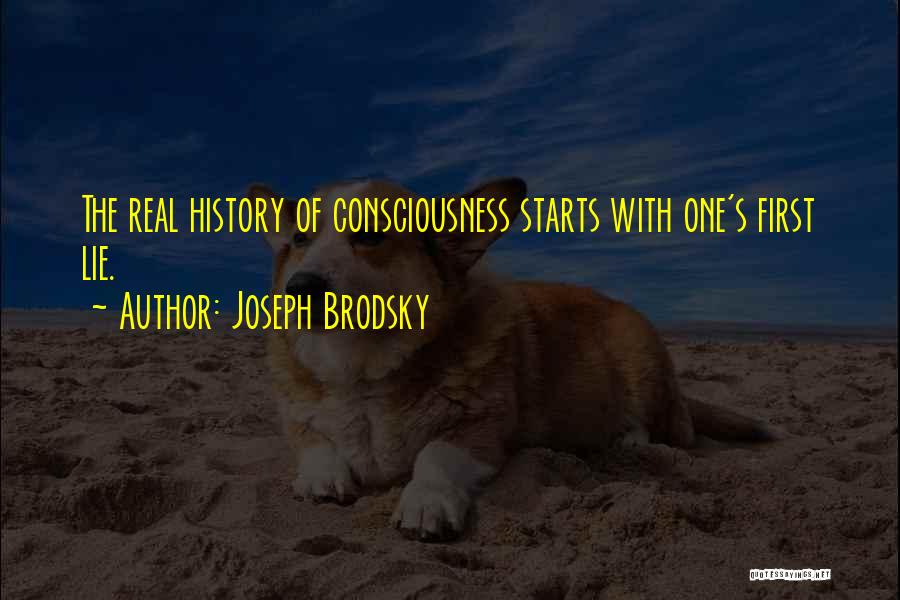 Joseph Brodsky Quotes: The Real History Of Consciousness Starts With One's First Lie.