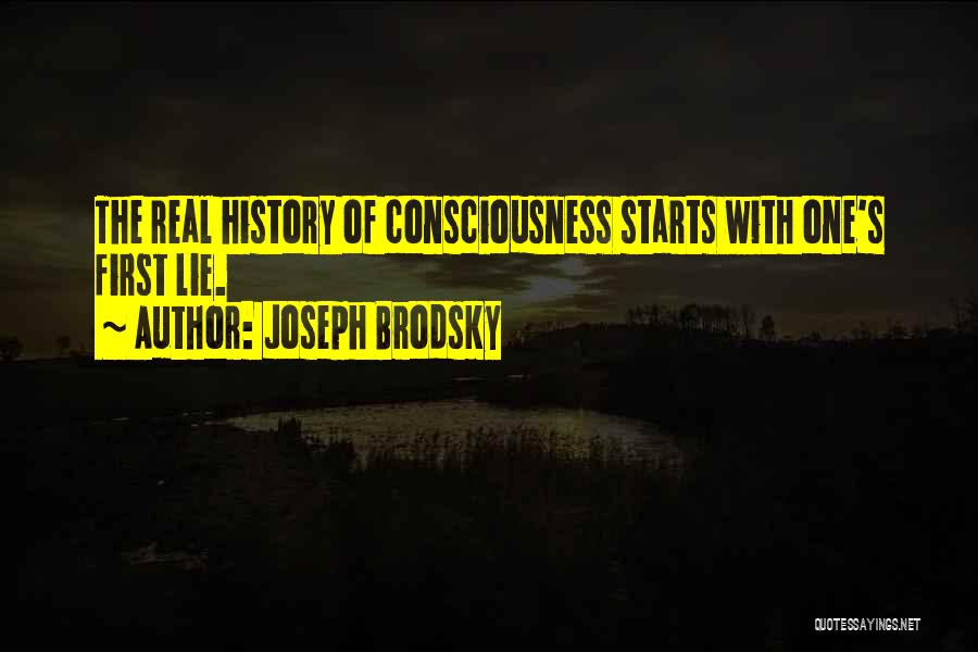 Joseph Brodsky Quotes: The Real History Of Consciousness Starts With One's First Lie.