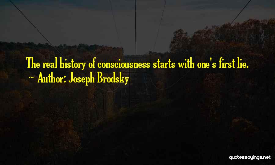 Joseph Brodsky Quotes: The Real History Of Consciousness Starts With One's First Lie.