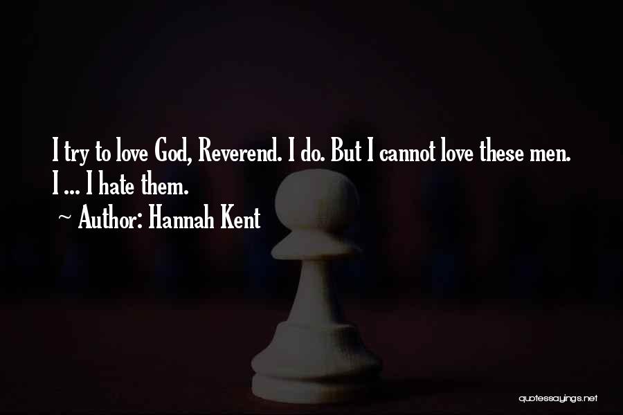 Hannah Kent Quotes: I Try To Love God, Reverend. I Do. But I Cannot Love These Men. I ... I Hate Them.