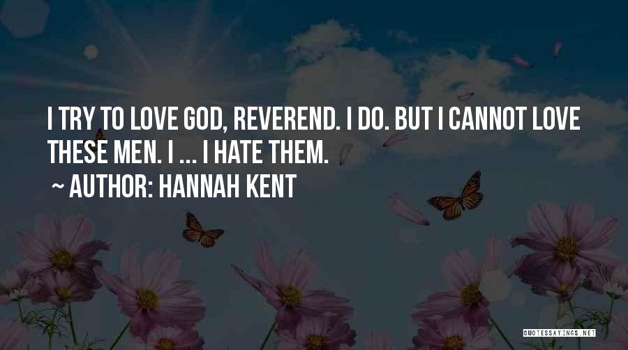 Hannah Kent Quotes: I Try To Love God, Reverend. I Do. But I Cannot Love These Men. I ... I Hate Them.