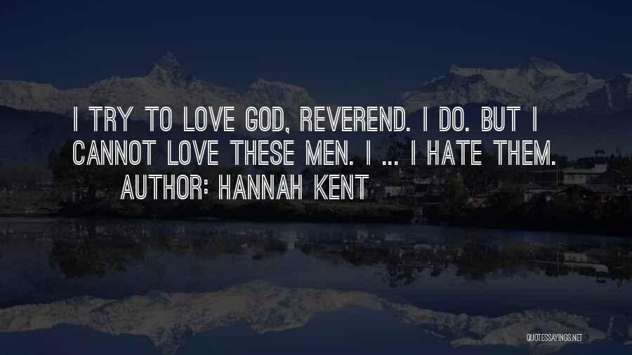 Hannah Kent Quotes: I Try To Love God, Reverend. I Do. But I Cannot Love These Men. I ... I Hate Them.