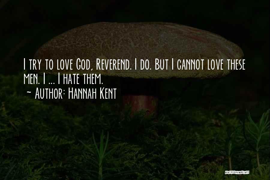 Hannah Kent Quotes: I Try To Love God, Reverend. I Do. But I Cannot Love These Men. I ... I Hate Them.