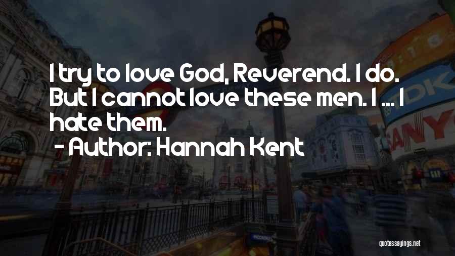 Hannah Kent Quotes: I Try To Love God, Reverend. I Do. But I Cannot Love These Men. I ... I Hate Them.
