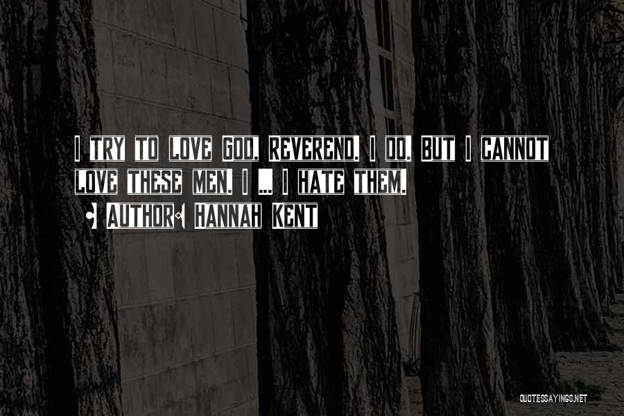 Hannah Kent Quotes: I Try To Love God, Reverend. I Do. But I Cannot Love These Men. I ... I Hate Them.