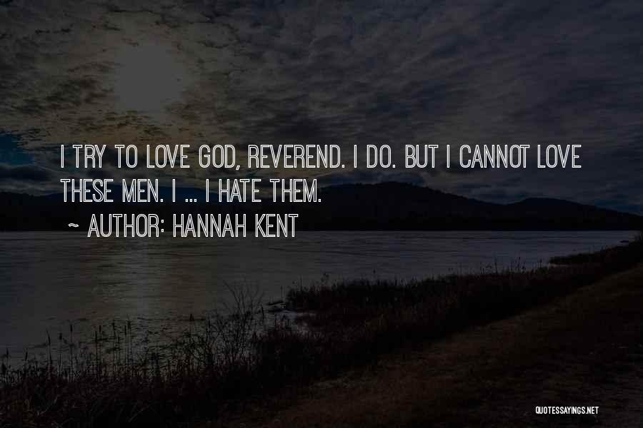 Hannah Kent Quotes: I Try To Love God, Reverend. I Do. But I Cannot Love These Men. I ... I Hate Them.
