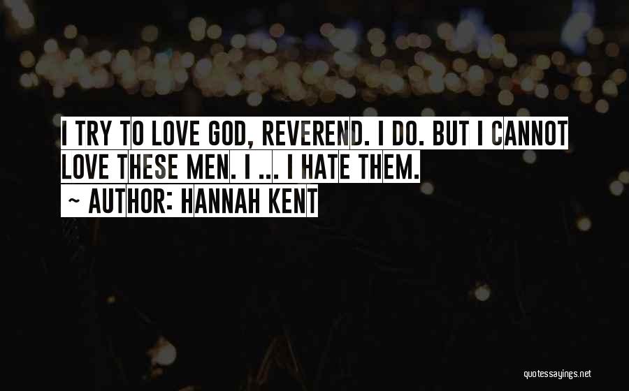 Hannah Kent Quotes: I Try To Love God, Reverend. I Do. But I Cannot Love These Men. I ... I Hate Them.