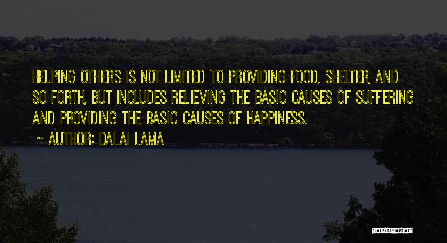 Dalai Lama Quotes: Helping Others Is Not Limited To Providing Food, Shelter, And So Forth, But Includes Relieving The Basic Causes Of Suffering