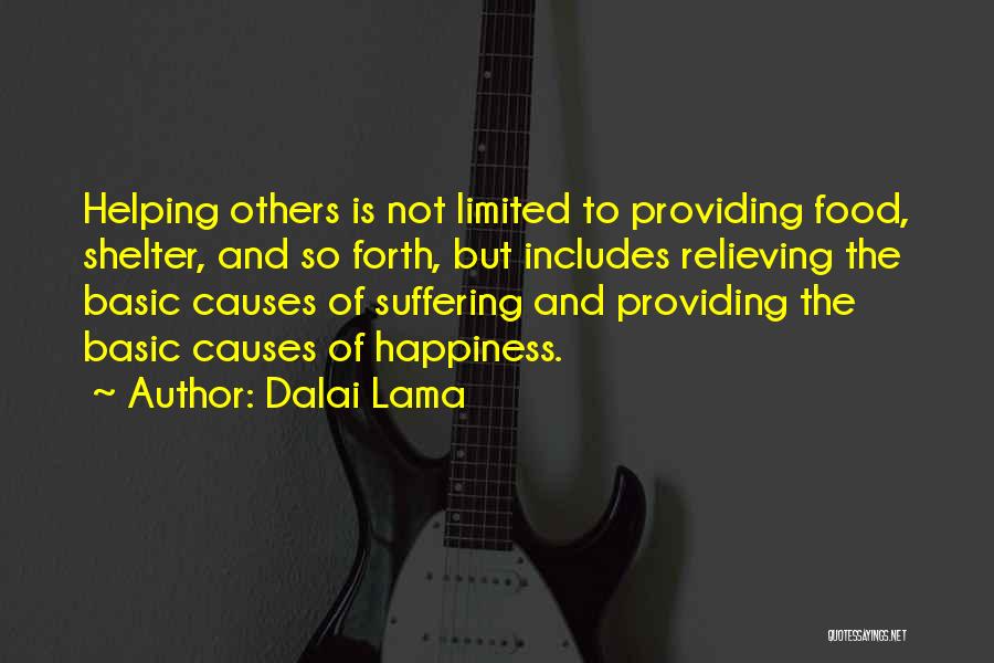 Dalai Lama Quotes: Helping Others Is Not Limited To Providing Food, Shelter, And So Forth, But Includes Relieving The Basic Causes Of Suffering