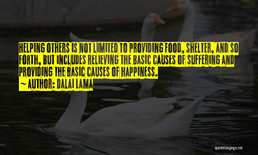 Dalai Lama Quotes: Helping Others Is Not Limited To Providing Food, Shelter, And So Forth, But Includes Relieving The Basic Causes Of Suffering