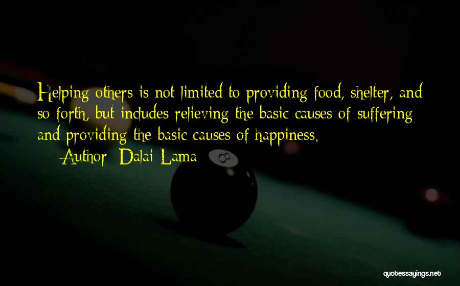 Dalai Lama Quotes: Helping Others Is Not Limited To Providing Food, Shelter, And So Forth, But Includes Relieving The Basic Causes Of Suffering