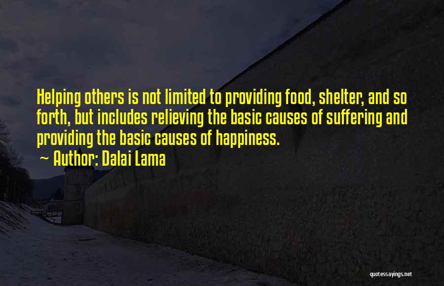 Dalai Lama Quotes: Helping Others Is Not Limited To Providing Food, Shelter, And So Forth, But Includes Relieving The Basic Causes Of Suffering