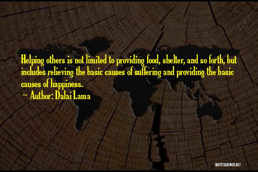 Dalai Lama Quotes: Helping Others Is Not Limited To Providing Food, Shelter, And So Forth, But Includes Relieving The Basic Causes Of Suffering