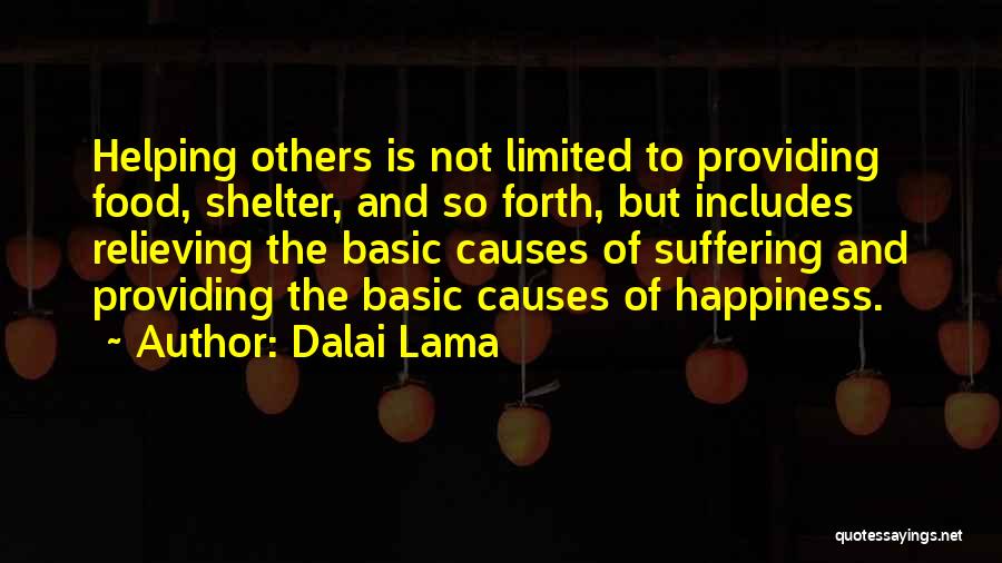 Dalai Lama Quotes: Helping Others Is Not Limited To Providing Food, Shelter, And So Forth, But Includes Relieving The Basic Causes Of Suffering