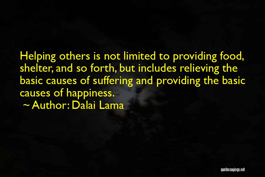 Dalai Lama Quotes: Helping Others Is Not Limited To Providing Food, Shelter, And So Forth, But Includes Relieving The Basic Causes Of Suffering