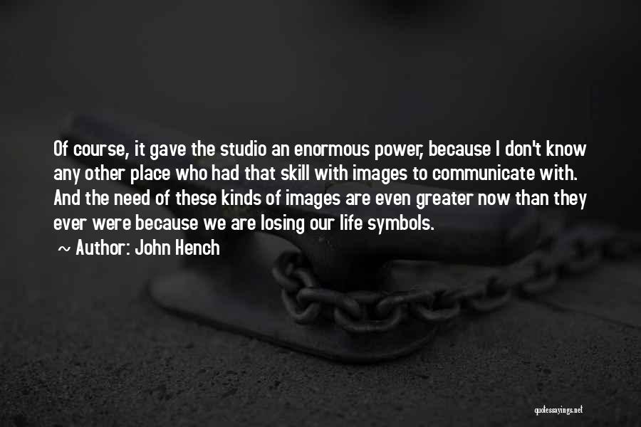 John Hench Quotes: Of Course, It Gave The Studio An Enormous Power, Because I Don't Know Any Other Place Who Had That Skill