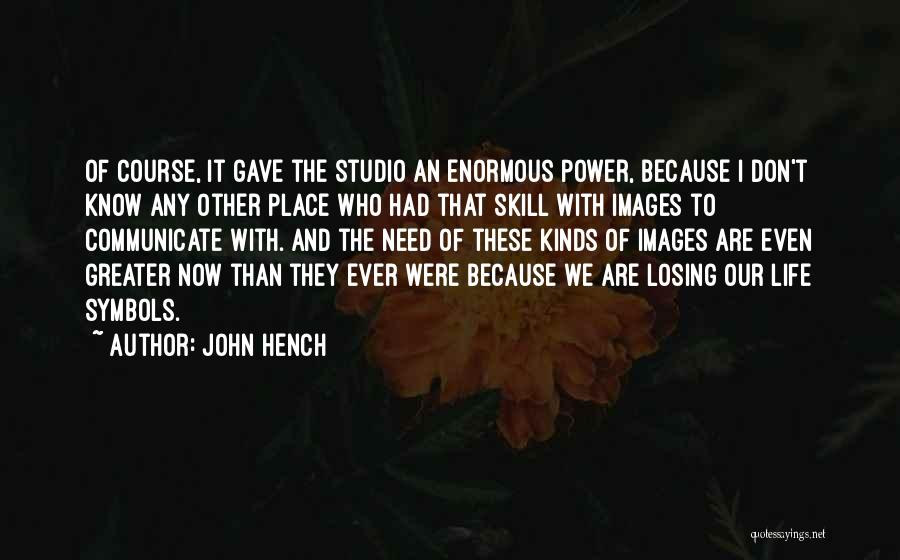 John Hench Quotes: Of Course, It Gave The Studio An Enormous Power, Because I Don't Know Any Other Place Who Had That Skill