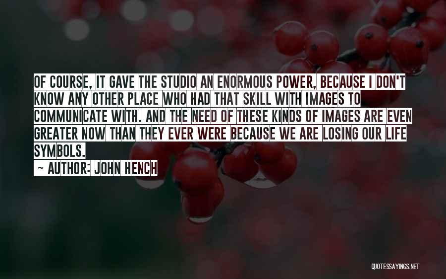 John Hench Quotes: Of Course, It Gave The Studio An Enormous Power, Because I Don't Know Any Other Place Who Had That Skill