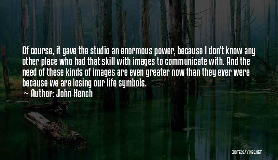 John Hench Quotes: Of Course, It Gave The Studio An Enormous Power, Because I Don't Know Any Other Place Who Had That Skill
