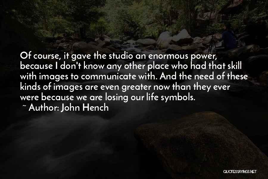 John Hench Quotes: Of Course, It Gave The Studio An Enormous Power, Because I Don't Know Any Other Place Who Had That Skill