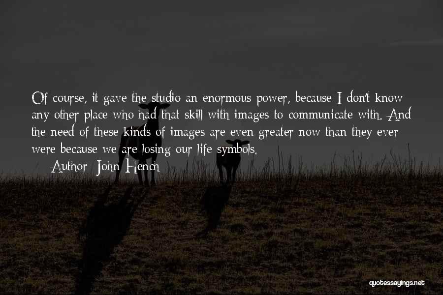 John Hench Quotes: Of Course, It Gave The Studio An Enormous Power, Because I Don't Know Any Other Place Who Had That Skill