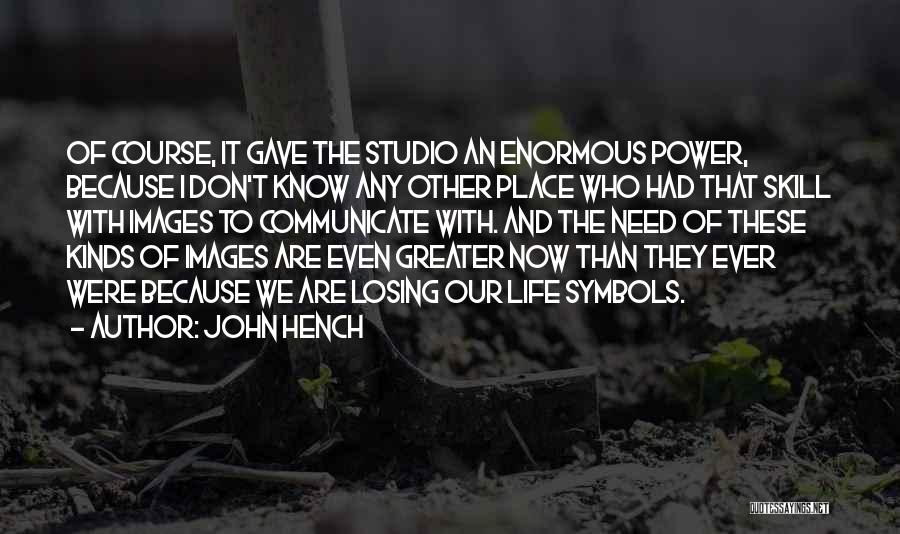John Hench Quotes: Of Course, It Gave The Studio An Enormous Power, Because I Don't Know Any Other Place Who Had That Skill