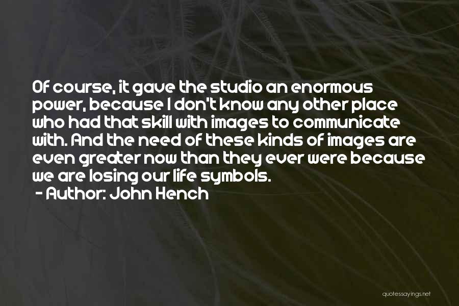 John Hench Quotes: Of Course, It Gave The Studio An Enormous Power, Because I Don't Know Any Other Place Who Had That Skill