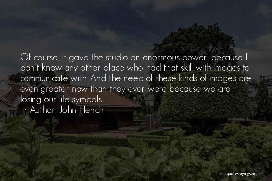 John Hench Quotes: Of Course, It Gave The Studio An Enormous Power, Because I Don't Know Any Other Place Who Had That Skill